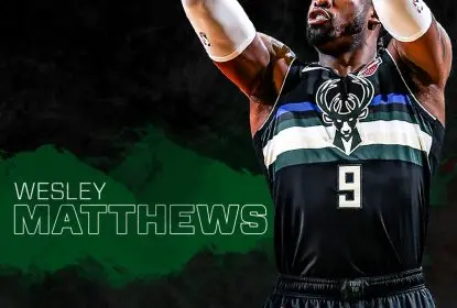 Milwaukee Bucks anuncia contratação do veterano Wesley Matthews - The Playoffs